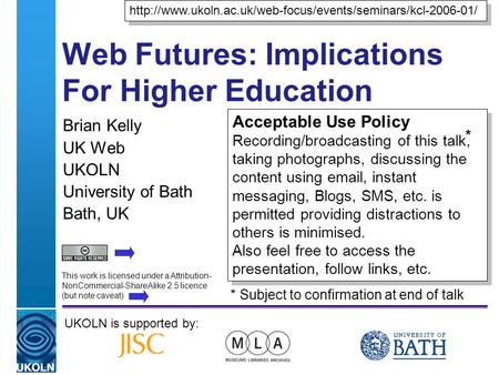 A centre of expertise in digital information managementwww.ukoln.ac.uk Web Futures: Implications For Higher Education Brian Kelly UK Web UKOLN University.