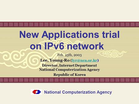 New Applications trial on IPv6 network Feb. 25th, 2003 Lee, Young-Ro Lee, Young-Ro  Director, Internet Department.