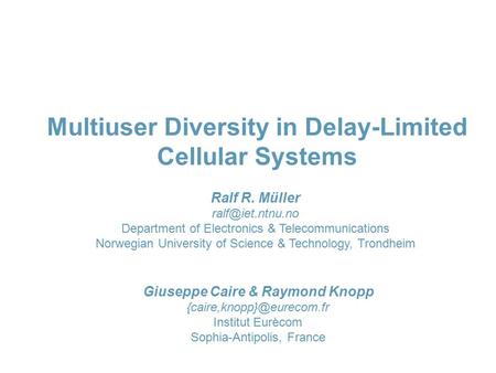 Multiuser Diversity in Delay-Limited Cellular Systems Ralf R. Müller Department of Electronics & Telecommunications Norwegian University.
