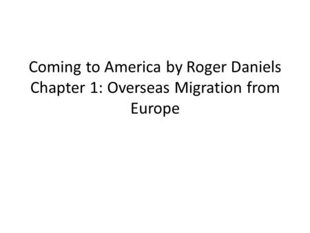 Coming to America by Roger Daniels Chapter 1: Overseas Migration from Europe.