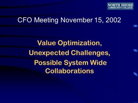 Value Optimization, Unexpected Challenges, Possible System Wide Collaborations CFO Meeting November 15, 2002.