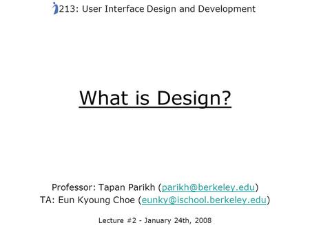 What is Design? Professor: Tapan Parikh TA: Eun Kyoung Choe