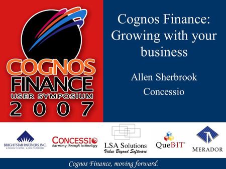 Cognos Finance: Growing with your business Allen Sherbrook Concessio.