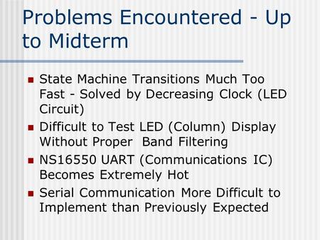 Problems Encountered - Up to Midterm State Machine Transitions Much Too Fast - Solved by Decreasing Clock (LED Circuit) Difficult to Test LED (Column)