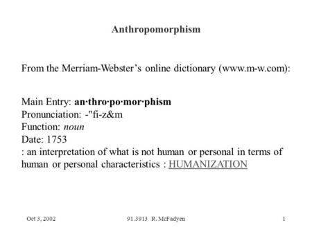 Oct 3, 200291.3913 R. McFadyen1 From the Merriam-Webster’s online dictionary (www.m-w.com): Main Entry: an·thro·po·mor·phism Pronunciation: -fi-z&m Function: