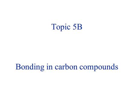 Topic 5B Bonding in carbon compounds