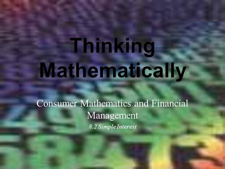 Thinking Mathematically Consumer Mathematics and Financial Management 8.2 Simple Interest.