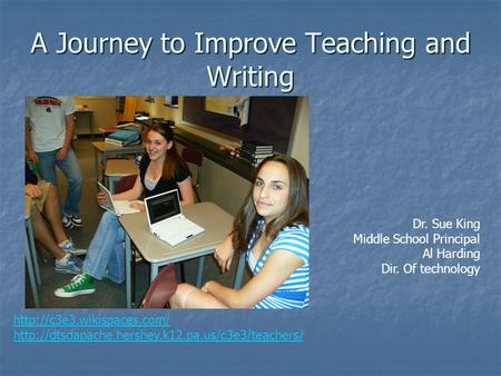 A Journey to Improve Teaching and Writing Dr. Sue King Middle School Principal Al Harding Dir. Of technology