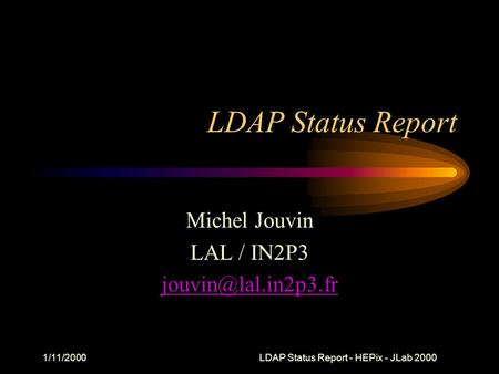 1/11/2000LDAP Status Report - HEPix - JLab 2000 LDAP Status Report Michel Jouvin LAL / IN2P3