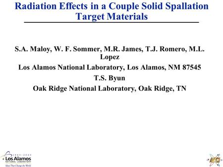 Radiation Effects in a Couple Solid Spallation Target Materials S.A. Maloy, W. F. Sommer, M.R. James, T.J. Romero, M.L. Lopez Los Alamos National Laboratory,