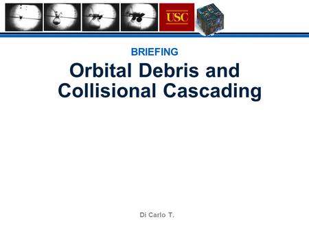 Orbital Debris and Di Carlo T. BRIEFING Collisional Cascading.