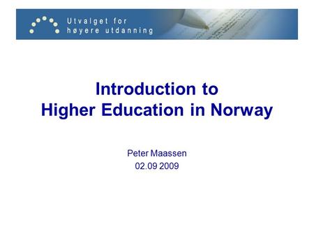 Introduction to Higher Education in Norway Peter Maassen 02.09 2009.