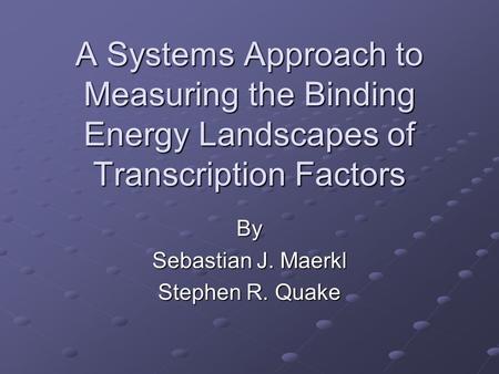 A Systems Approach to Measuring the Binding Energy Landscapes of Transcription Factors By Sebastian J. Maerkl Stephen R. Quake.