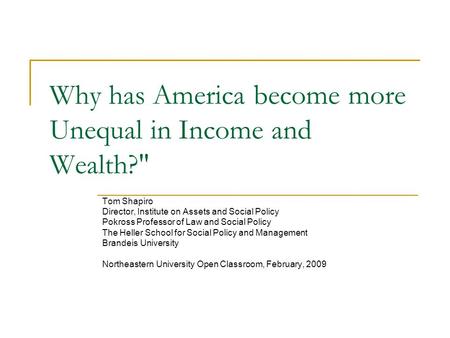 Why has America become more Unequal in Income and Wealth? Tom Shapiro Director, Institute on Assets and Social Policy Pokross Professor of Law and Social.