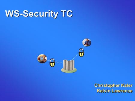 WS-Security TC Christopher Kaler Kelvin Lawrence.