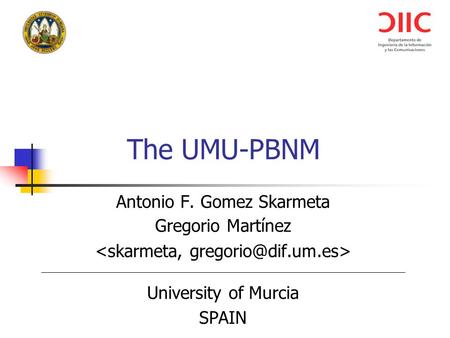 The UMU-PBNM Antonio F. Gomez Skarmeta Gregorio Martínez