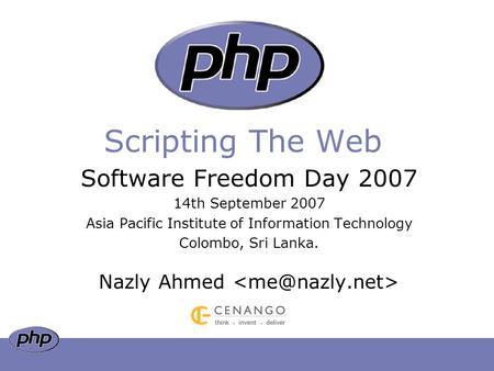 Software Freedom Day 2007 14th September 2007 Asia Pacific Institute of Information Technology Colombo, Sri Lanka. Nazly Ahmed Scripting The Web.