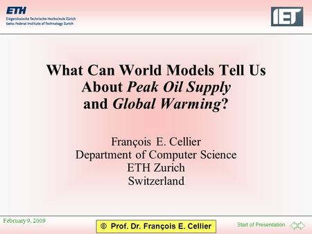 Start of Presentation © Prof. Dr. François E. Cellier February 9, 2009 What Can World Models Tell Us About Peak Oil Supply and Global Warming? François.