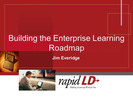 Building the Enterprise Learning Roadmap Jim Everidge.
