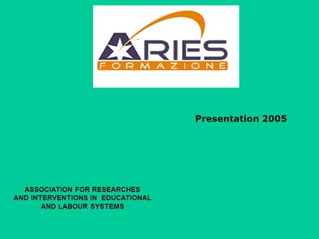 Presentation 2005 ASSOCIATION FOR RESEARCHES AND INTERVENTIONS IN EDUCATIONAL AND LABOUR SYSTEMS.