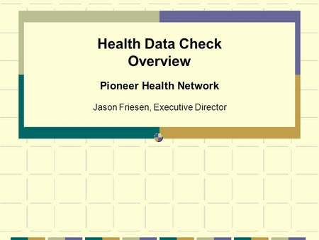 Health Data Check Overview Jason Friesen, Executive Director Pioneer Health Network.