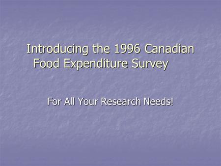 Introducing the 1996 Canadian Food Expenditure Survey For All Your Research Needs!