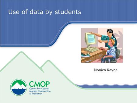 Use of data by students Monica Reyna. 2 Intro Graduated from Westview High School Portland State University 4 th summer at CMOP.
