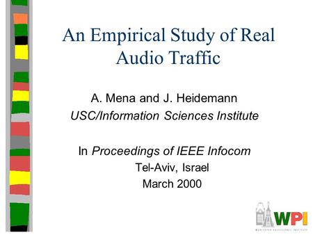 An Empirical Study of Real Audio Traffic A. Mena and J. Heidemann USC/Information Sciences Institute In Proceedings of IEEE Infocom Tel-Aviv, Israel March.