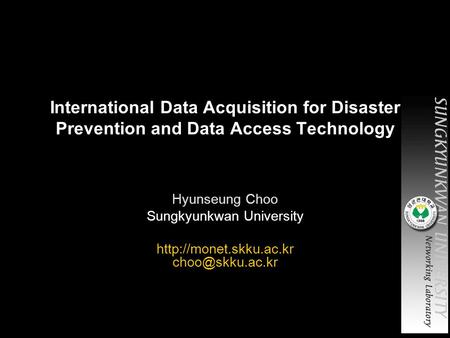 International Data Acquisition for Disaster Prevention and Data Access Technology Hyunseung Choo Sungkyunkwan University