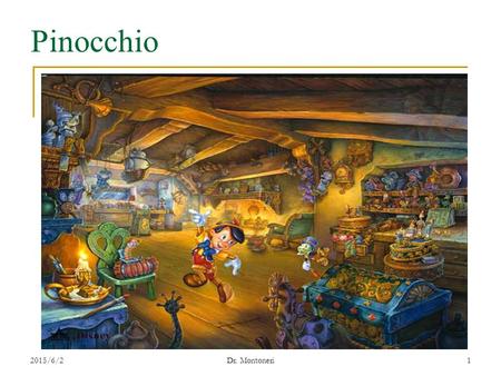 2015/6/2Dr. Montoneri1 Pinocchio. 2015/6/2 Dr. Montoneri 2 Outline Introduction Part I. Carlo Collodi a. His life b. His work Part II. Pinocchio a. The.