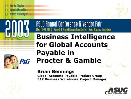 Business Intelligence for Global Accounts Payable in Procter & Gamble Brian Bennings Global Accounts Payable Product Group SAP Business Warehouse Project.