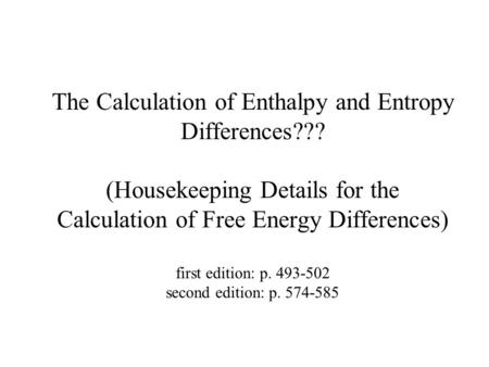 The Calculation of Enthalpy and Entropy Differences??? (Housekeeping Details for the Calculation of Free Energy Differences) first edition: p. 493-502.