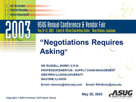 Copyright © 2003 Americas’ SAP Users’ Group “Negotiations Requires Asking ” DR. RUSSELL MOREY, C.P.M. PROFESSOR EMERITUS – SUPPLY CHAIN MANAGEMENT WESTERN.