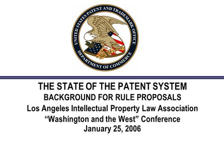 THE STATE OF THE PATENT SYSTEM BACKGROUND FOR RULE PROPOSALS Los Angeles Intellectual Property Law Association “Washington and the West” Conference January.