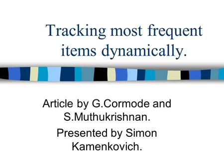 Tracking most frequent items dynamically. Article by G.Cormode and S.Muthukrishnan. Presented by Simon Kamenkovich.