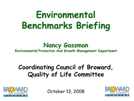 Environmental Benchmarks Briefing Nancy Gassman Environmental Protection And Growth Management Department Coordinating Council of Broward, Quality of Life.