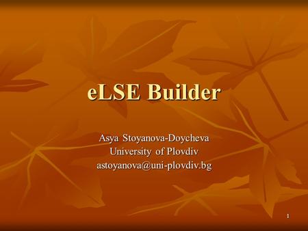 1 eLSE Builder Asya Stoyanova-Doycheva University of Plovdiv