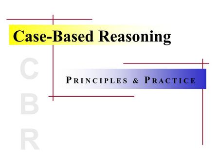 Case-Based Reasoning P R I N C I P L E S & P R A C T I C E CBRCBR.