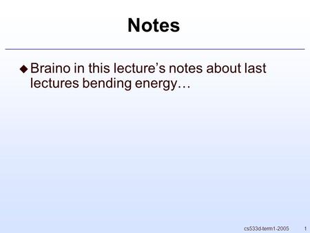 1cs533d-term1-2005 Notes  Braino in this lecture’s notes about last lectures bending energy…