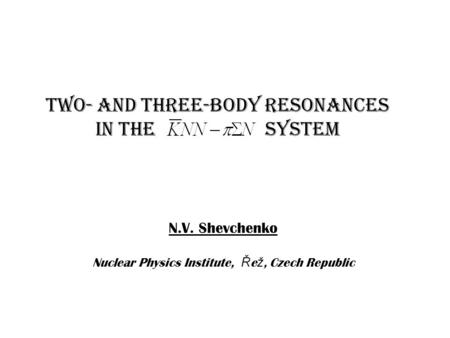 Two- and three-body resonances in the system N.V. Shevchenko Nuclear Physics Institute, Ř e ž, Czech Republic.
