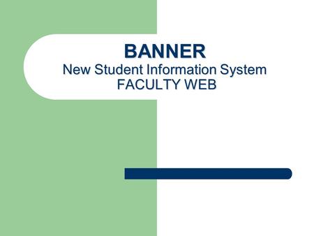 BANNER New Student Information System FACULTY WEB.