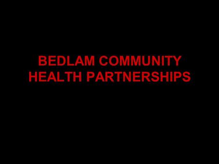 BEDLAM COMMUNITY HEALTH PARTNERSHIPS. TAKING A LEADERSHIP ROLE 25,000 Jobs Lost in 18 months ERs Overtaxed Lack of Volunteers.