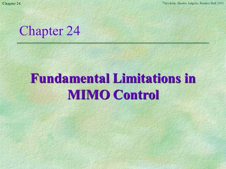 © Goodwin, Graebe, Salgado, Prentice Hall 2000 Chapter 24 Fundamental Limitations in MIMO Control.