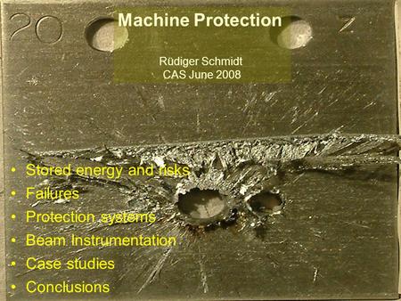 CAS June 20081 Stored energy and risks Failures Protection systems Beam Instrumentation Case studies Conclusions Machine Protection Rüdiger Schmidt CAS.