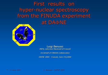 7 - 11 June 2004L. Benussi - DAFNE 2004 First results on hyper-nuclear spectroscopy from the FINUDA experiment at DANE Luigi Benussi INFN, Laboratori.