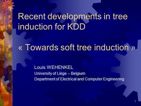 1 Recent developments in tree induction for KDD « Towards soft tree induction » Louis WEHENKEL University of Liège – Belgium Department of Electrical and.