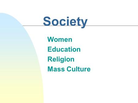 Society Women Education Religion Mass Culture. Section Objectives n Examine if women are expressing themselves and asserting their equal rights in what.
