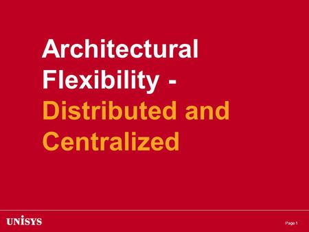 Page 1 Architectural Flexibility - Distributed and Centralized.