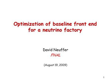 1 Optimization of baseline front end for a neutrino factory David Neuffer FNAL (August 19, 2009)