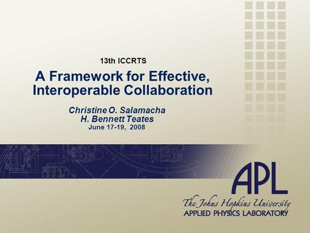 A Framework for Effective, Interoperable Collaboration Christine O. Salamacha H. Bennett Teates June 17-19, 2008 13th ICCRTS.